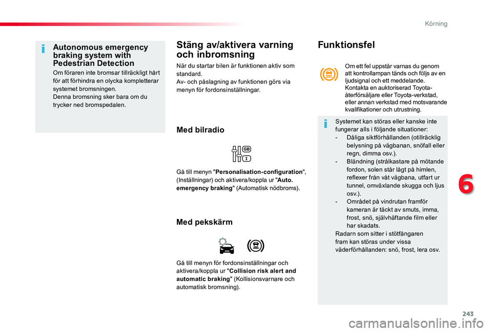 TOYOTA PROACE VERSO 2019  Bruksanvisningar (in Swedish) 243
Proace verso_sv_Chap06_conduite_ed01-2019
Stäng av/aktivera varning 
och inbromsning
När du startar bilen är funktionen aktiv som standard.Av- och påslagning av funktionen görs via menyn för