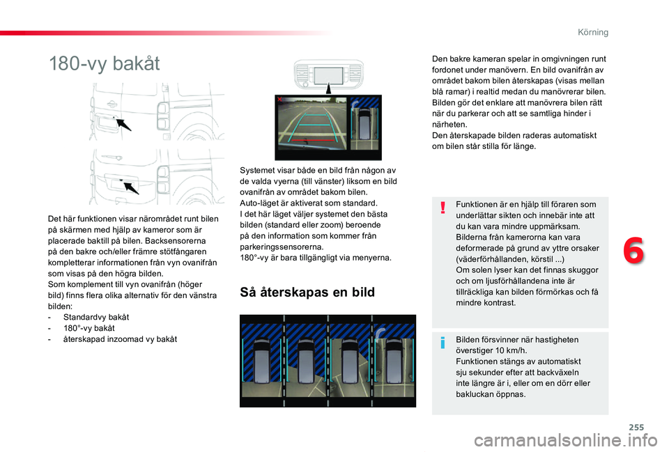 TOYOTA PROACE VERSO 2019 Bruksanvisningar (in Swedish) 255
Proace verso_sv_Chap06_conduite_ed01-2019
180-vy bakåt
Det här funktionen visar närområdet runt bilen på skärmen med hjälp av kameror som är placerade baktill på bilen. Backsensorerna på TOYOTA PROACE VERSO 2019 Bruksanvisningar (in Swedish) 255
Proace verso_sv_Chap06_conduite_ed01-2019
180-vy bakåt
Det här funktionen visar närområdet runt bilen på skärmen med hjälp av kameror som är placerade baktill på bilen. Backsensorerna på