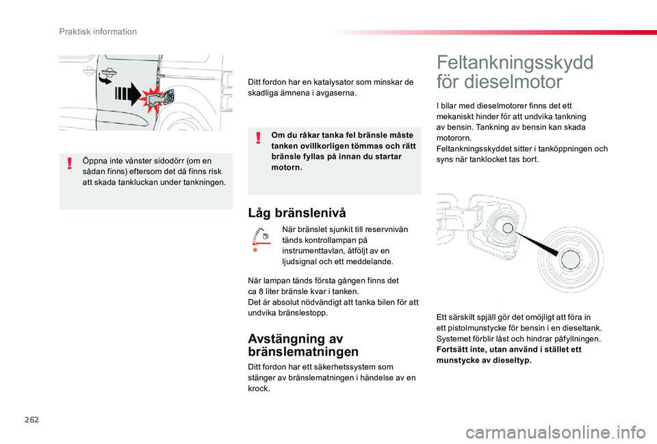 TOYOTA PROACE VERSO 2019 Bruksanvisningar (in Swedish) 262
Låg bränslenivå
När bränslet sjunkit till reservnivån tänds kontrollampan på instrumenttavlan, åtföljt av en ljudsignal och ett meddelande.
Avstängning av
bränslematningen
Ditt fordon TOYOTA PROACE VERSO 2019 Bruksanvisningar (in Swedish) 262
Låg bränslenivå
När bränslet sjunkit till reservnivån tänds kontrollampan på instrumenttavlan, åtföljt av en ljudsignal och ett meddelande.
Avstängning av
bränslematningen
Ditt fordon