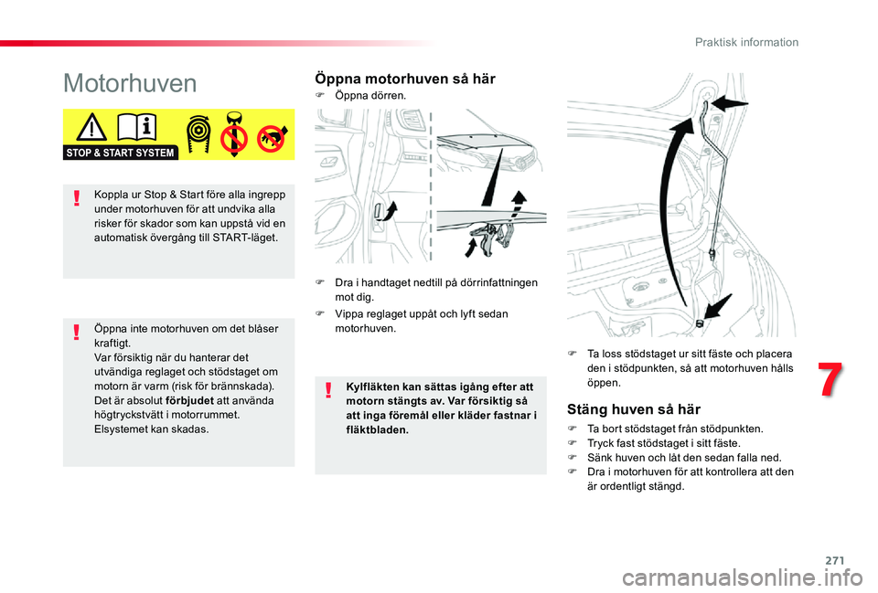 TOYOTA PROACE VERSO 2019 Bruksanvisningar (in Swedish) 271
MotorhuvenÖppna motorhuven så här
Stäng huven så här
F Ta bort stödstaget från stödpunkten.F Tryck fast stödstaget i sitt fäste.F Sänk huven och låt den sedan falla ned.F Dra i motorh TOYOTA PROACE VERSO 2019 Bruksanvisningar (in Swedish) 271
MotorhuvenÖppna motorhuven så här
Stäng huven så här
F Ta bort stödstaget från stödpunkten.F Tryck fast stödstaget i sitt fäste.F Sänk huven och låt den sedan falla ned.F Dra i motorh