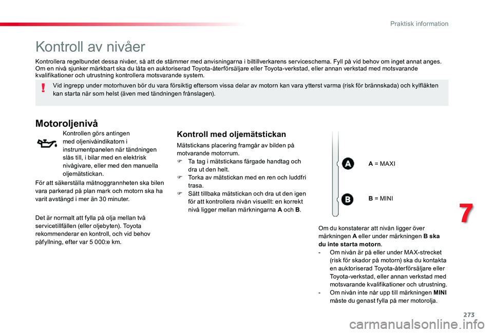 TOYOTA PROACE VERSO 2019 Bruksanvisningar (in Swedish) 273
Kontroll av nivåer
Vid ingrepp under motorhuven bör du vara försiktig eftersom vissa delar av motorn kan vara ytterst varma (risk för brännskada) och kylfläkten kan starta när som helst (ä TOYOTA PROACE VERSO 2019 Bruksanvisningar (in Swedish) 273
Kontroll av nivåer
Vid ingrepp under motorhuven bör du vara försiktig eftersom vissa delar av motorn kan vara ytterst varma (risk för brännskada) och kylfläkten kan starta när som helst (ä