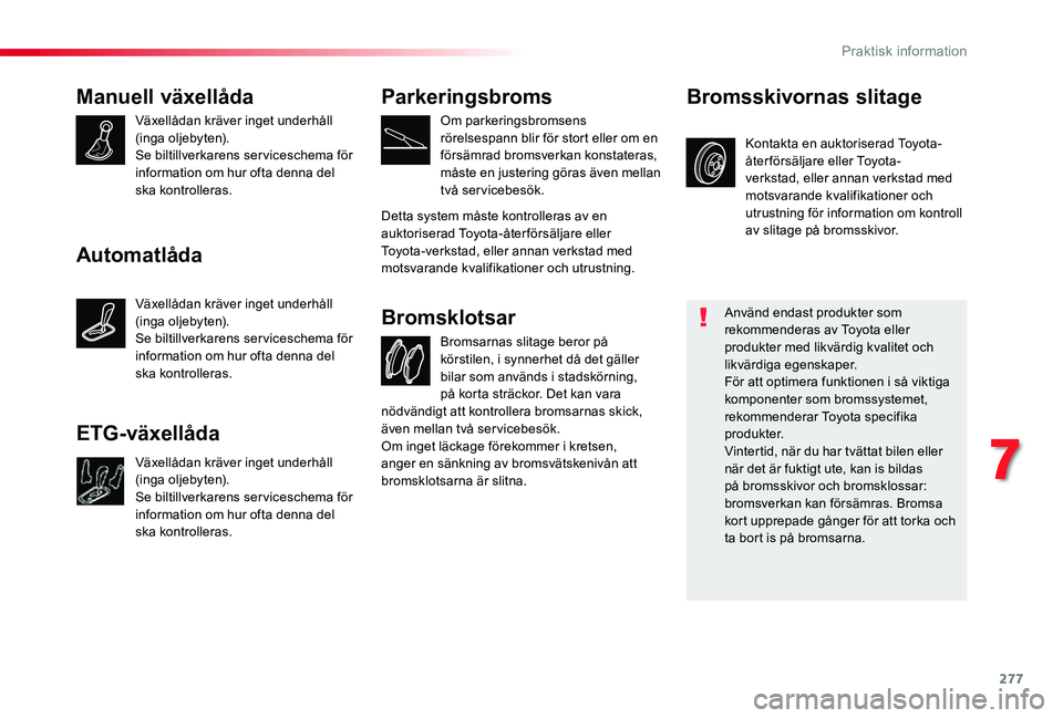 TOYOTA PROACE VERSO 2019 Bruksanvisningar (in Swedish) 277
Manuell växellåda
Växellådan kräver inget underhåll (inga oljebyten).Se biltillverkarens serviceschema för information om hur ofta denna del ska kontrolleras.
Bromsarnas slitage beror på k TOYOTA PROACE VERSO 2019 Bruksanvisningar (in Swedish) 277
Manuell växellåda
Växellådan kräver inget underhåll (inga oljebyten).Se biltillverkarens serviceschema för information om hur ofta denna del ska kontrolleras.
Bromsarnas slitage beror på k