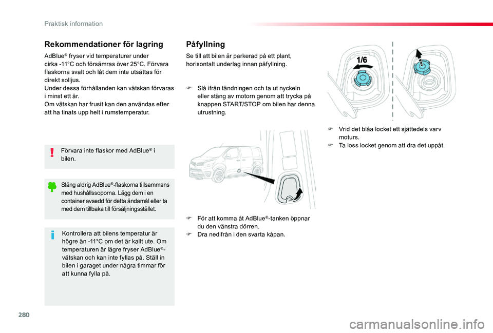 TOYOTA PROACE VERSO 2019 Bruksanvisningar (in Swedish) 280
Rekommendationer för lagring
För vara inte flaskor med AdBlue® i bilen.
AdBlue® fryser vid temperaturer under cirka -11°C och försämras över 25°C. För vara flaskorna svalt och låt dem i TOYOTA PROACE VERSO 2019 Bruksanvisningar (in Swedish) 280
Rekommendationer för lagring
För vara inte flaskor med AdBlue® i bilen.
AdBlue® fryser vid temperaturer under cirka -11°C och försämras över 25°C. För vara flaskorna svalt och låt dem i