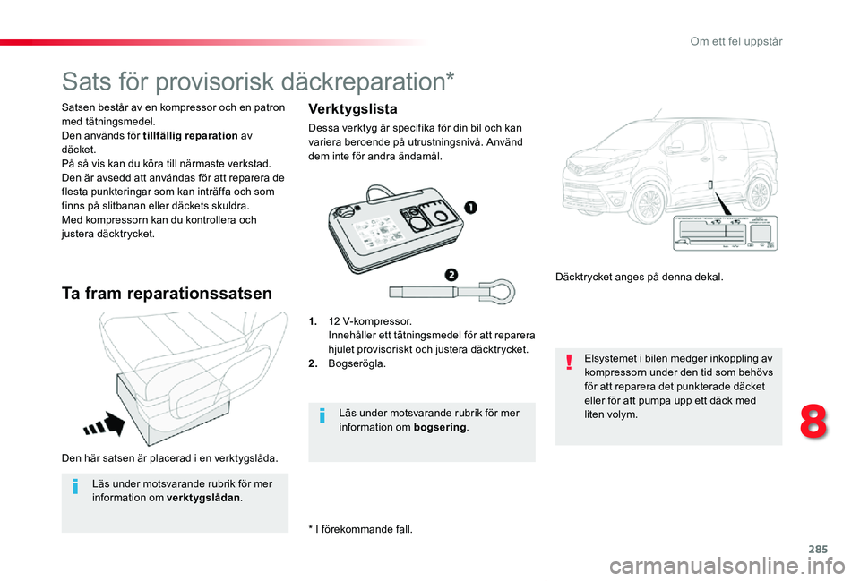 TOYOTA PROACE VERSO 2019 Bruksanvisningar (in Swedish) 285
Proace verso_sv_Chap08_En-cas-de-panne_ed01-2019
Den här satsen är placerad i en verktygslåda.
Satsen består av en kompressor och en patron med tätningsmedel.Den används för tillfällig rep TOYOTA PROACE VERSO 2019 Bruksanvisningar (in Swedish) 285
Proace verso_sv_Chap08_En-cas-de-panne_ed01-2019
Den här satsen är placerad i en verktygslåda.
Satsen består av en kompressor och en patron med tätningsmedel.Den används för tillfällig rep