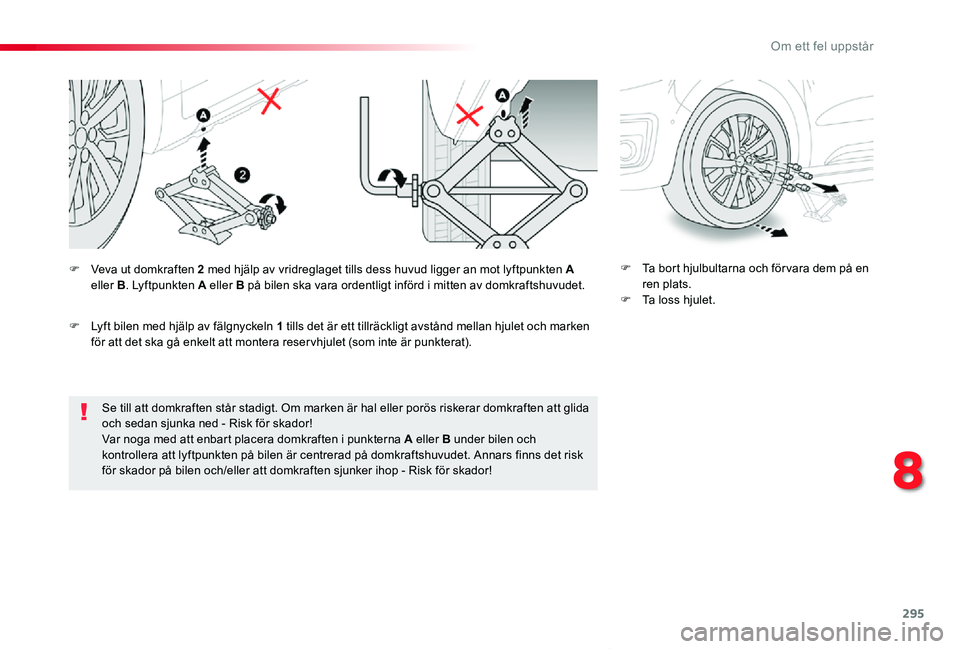 TOYOTA PROACE VERSO 2019 Bruksanvisningar (in Swedish) 295
Proace verso_sv_Chap08_En-cas-de-panne_ed01-2019
Se till att domkraften står stadigt. Om marken är hal eller porös riskerar domkraften att glida och sedan sjunka ned - Risk för skador!Var noga TOYOTA PROACE VERSO 2019 Bruksanvisningar (in Swedish) 295
Proace verso_sv_Chap08_En-cas-de-panne_ed01-2019
Se till att domkraften står stadigt. Om marken är hal eller porös riskerar domkraften att glida och sedan sjunka ned - Risk för skador!Var noga