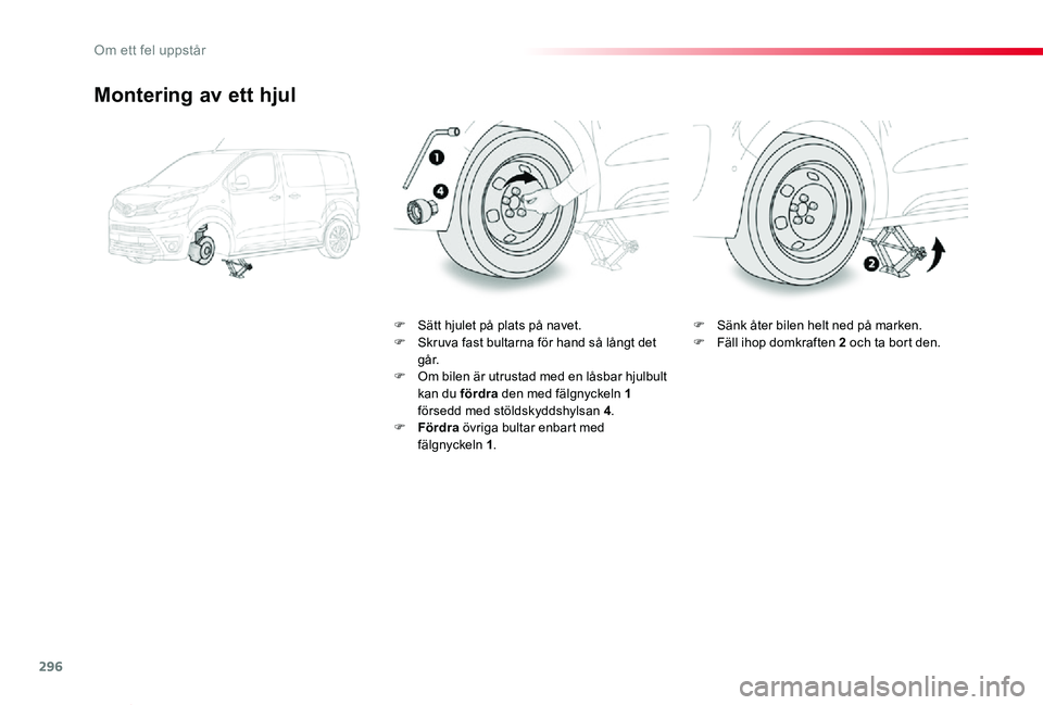 TOYOTA PROACE VERSO 2019 Bruksanvisningar (in Swedish) 296
Proace verso_sv_Chap08_En-cas-de-panne_ed01-2019
Montering av ett hjul
F Sätt hjulet på plats på navet.F Skruva fast bultarna för hand så långt det g å r.F Om bilen är utrustad med en lås TOYOTA PROACE VERSO 2019 Bruksanvisningar (in Swedish) 296
Proace verso_sv_Chap08_En-cas-de-panne_ed01-2019
Montering av ett hjul
F Sätt hjulet på plats på navet.F Skruva fast bultarna för hand så långt det g å r.F Om bilen är utrustad med en lås