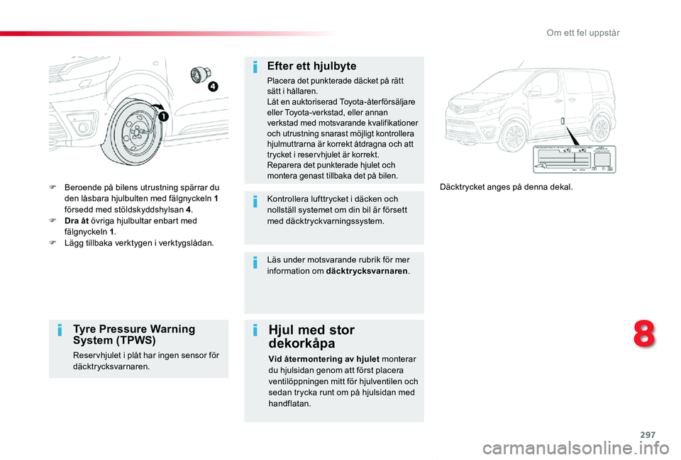 TOYOTA PROACE VERSO 2019 Bruksanvisningar (in Swedish) 297
Proace verso_sv_Chap08_En-cas-de-panne_ed01-2019
F Beroende på bilens utrustning spärrar du den låsbara hjulbulten med fälgnyckeln 1 försedd med stöldskyddshylsan 4.F Dra åt övriga hjulbul TOYOTA PROACE VERSO 2019 Bruksanvisningar (in Swedish) 297
Proace verso_sv_Chap08_En-cas-de-panne_ed01-2019
F Beroende på bilens utrustning spärrar du den låsbara hjulbulten med fälgnyckeln 1 försedd med stöldskyddshylsan 4.F Dra åt övriga hjulbul