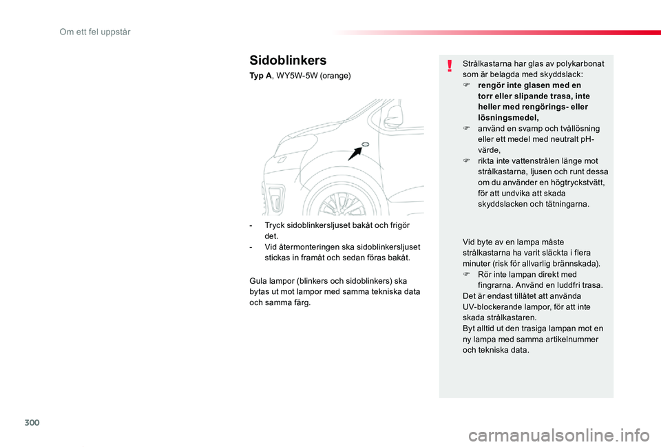 TOYOTA PROACE VERSO 2019 Bruksanvisningar (in Swedish) 300
Proace verso_sv_Chap08_En-cas-de-panne_ed01-2019
Sidoblinkers
Ty p A, W Y5W-5W (orange)
Strålkastarna har glas av polykarbonat som är belagda med skyddslack:F rengör inte glasen med en torr el TOYOTA PROACE VERSO 2019 Bruksanvisningar (in Swedish) 300
Proace verso_sv_Chap08_En-cas-de-panne_ed01-2019
Sidoblinkers
Ty p A, W Y5W-5W (orange)
Strålkastarna har glas av polykarbonat som är belagda med skyddslack:F rengör inte glasen med en torr el