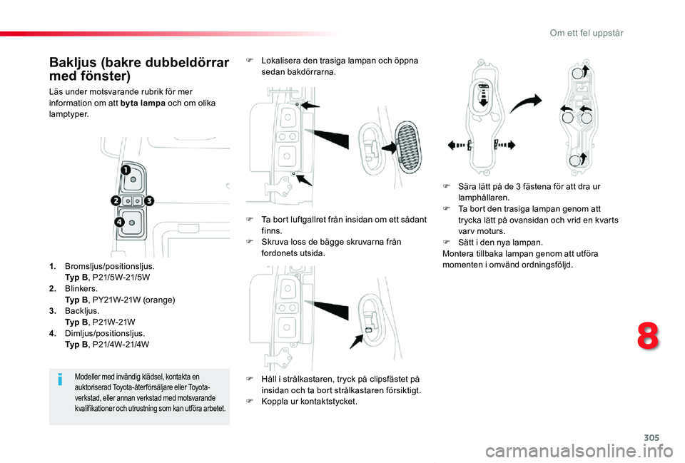 TOYOTA PROACE VERSO 2019 Bruksanvisningar (in Swedish) 305
Proace verso_sv_Chap08_En-cas-de-panne_ed01-2019
Bakljus (bakre dubbeldörrar
med fönster)
Läs under motsvarande rubrik för mer information om att byta lampa och om olika lamptyper.
F HÃ¥ll i TOYOTA PROACE VERSO 2019 Bruksanvisningar (in Swedish) 305
Proace verso_sv_Chap08_En-cas-de-panne_ed01-2019
Bakljus (bakre dubbeldörrar
med fönster)
Läs under motsvarande rubrik för mer information om att byta lampa och om olika lamptyper.
F HÃ¥ll i