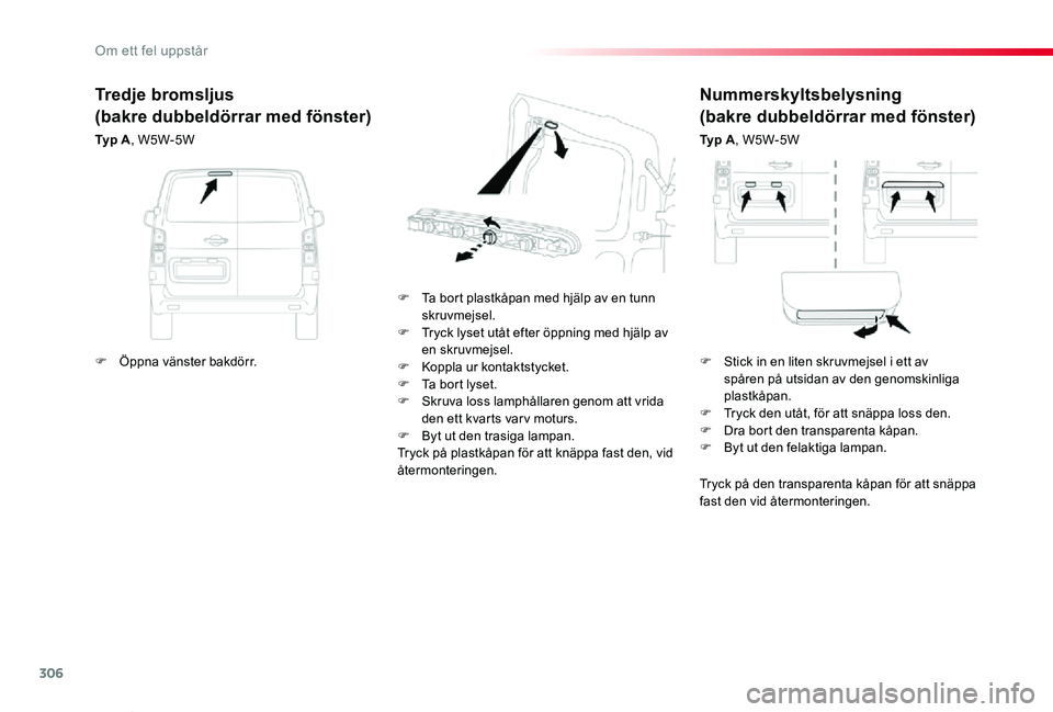 TOYOTA PROACE VERSO 2019 Bruksanvisningar (in Swedish) 306
Proace verso_sv_Chap08_En-cas-de-panne_ed01-2019
Nummerskyltsbelysning
(bakre dubbeldörrar med fönster)
Ty p A, W5W-5W
F Ta bort plastkåpan med hjälp av en tunn skruvmejsel.F Tryck lyset utà TOYOTA PROACE VERSO 2019 Bruksanvisningar (in Swedish) 306
Proace verso_sv_Chap08_En-cas-de-panne_ed01-2019
Nummerskyltsbelysning
(bakre dubbeldörrar med fönster)
Ty p A, W5W-5W
F Ta bort plastkÃ¥pan med hjälp av en tunn skruvmejsel.F Tryck lyset utÃ