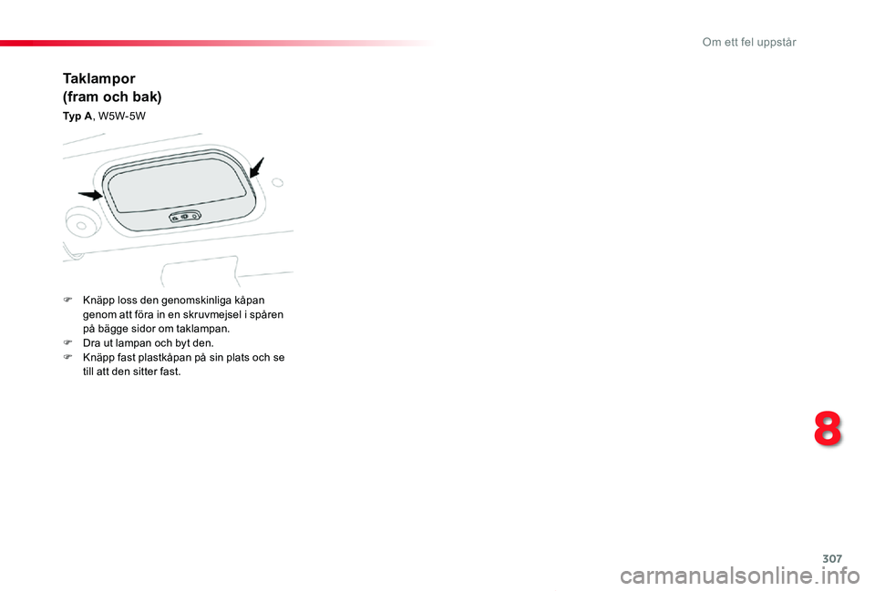TOYOTA PROACE VERSO 2019 Bruksanvisningar (in Swedish) 307
Proace verso_sv_Chap08_En-cas-de-panne_ed01-2019
Ta k l a m p o r
(fram och bak)
Ty p A, W5W-5W
F Knäpp loss den genomskinliga kåpan genom att föra in en skruvmejsel i spåren på bägge sidor TOYOTA PROACE VERSO 2019 Bruksanvisningar (in Swedish) 307
Proace verso_sv_Chap08_En-cas-de-panne_ed01-2019
Ta k l a m p o r
(fram och bak)
Ty p A, W5W-5W
F Knäpp loss den genomskinliga kåpan genom att föra in en skruvmejsel i spåren på bägge sidor