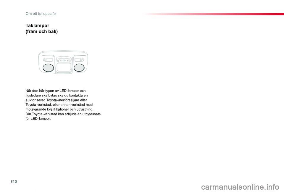 TOYOTA PROACE VERSO 2019 Bruksanvisningar (in Swedish) 310
Proace verso_sv_Chap08_En-cas-de-panne_ed01-2019
Ta k l a m p o r
(fram och bak)
När den här typen av LED-lampor och ljusledare ska bytas ska du kontakta en auktoriserad Toyota-återförsäljare TOYOTA PROACE VERSO 2019 Bruksanvisningar (in Swedish) 310
Proace verso_sv_Chap08_En-cas-de-panne_ed01-2019
Ta k l a m p o r
(fram och bak)
När den här typen av LED-lampor och ljusledare ska bytas ska du kontakta en auktoriserad Toyota-återförsäljare
