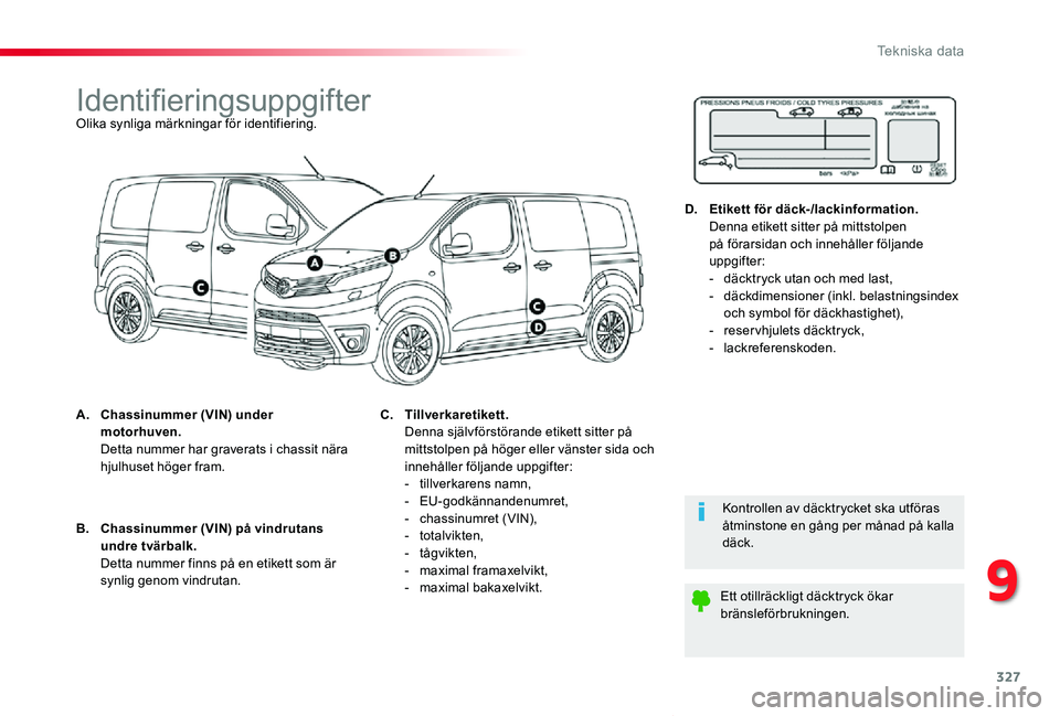 TOYOTA PROACE VERSO 2019 Bruksanvisningar (in Swedish) 327
Proace verso_sv_Chap09_caracteristiques-techniques_ed01-2019
IdentifieringsuppgifterOlika synliga märkningar för identifiering.
A. Chassinummer (VIN) under motorhuven. Detta nummer har graverat TOYOTA PROACE VERSO 2019 Bruksanvisningar (in Swedish) 327
Proace verso_sv_Chap09_caracteristiques-techniques_ed01-2019
IdentifieringsuppgifterOlika synliga märkningar för identifiering.
A. Chassinummer (VIN) under motorhuven. Detta nummer har graverat
