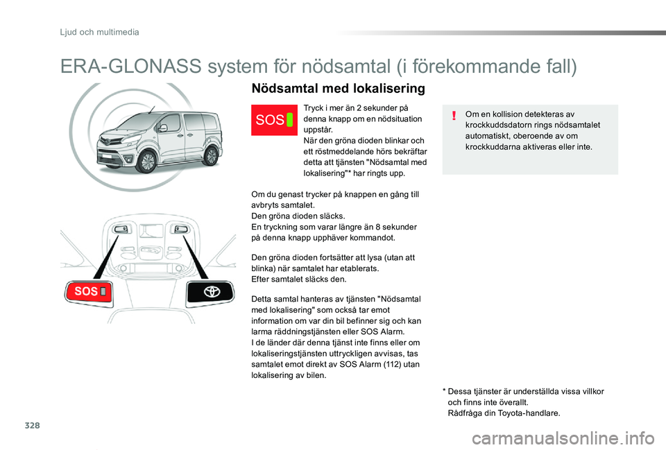 TOYOTA PROACE VERSO 2019 Bruksanvisningar (in Swedish) 328
Proace verso_sv_Chap10a_BTA_ed01-2019
ERA-GLONASS system för nödsamtal (i förekommande fall)
Om en kollision detekteras av krockkuddsdatorn rings nödsamtalet automatiskt, oberoende av om krock TOYOTA PROACE VERSO 2019 Bruksanvisningar (in Swedish) 328
Proace verso_sv_Chap10a_BTA_ed01-2019
ERA-GLONASS system för nödsamtal (i förekommande fall)
Om en kollision detekteras av krockkuddsdatorn rings nödsamtalet automatiskt, oberoende av om krock