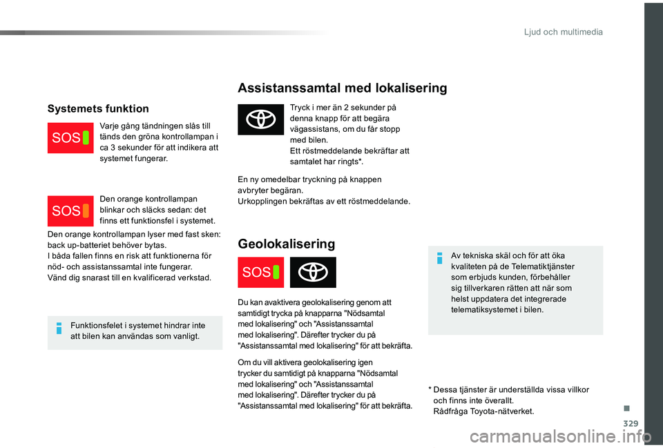 TOYOTA PROACE VERSO 2019 Bruksanvisningar (in Swedish) 329
Proace verso_sv_Chap10a_BTA_ed01-2019
Assistanssamtal med lokalisering
Av tekniska skäl och för att öka kvaliteten på de Telematiktjänster som erbjuds kunden, förbehåller sig tillverkaren r TOYOTA PROACE VERSO 2019 Bruksanvisningar (in Swedish) 329
Proace verso_sv_Chap10a_BTA_ed01-2019
Assistanssamtal med lokalisering
Av tekniska skäl och för att öka kvaliteten på de Telematiktjänster som erbjuds kunden, förbehåller sig tillverkaren r