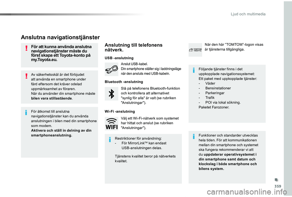 TOYOTA PROACE VERSO 2019  Bruksanvisningar (in Swedish) 359
Proace verso_sv_Chap10b_NAC-1_ed01-2019
Av säkerhetsskäl är det förbjudet att använda en smartphone under färd eftersom det kräver odelad uppmärksamhet av föraren.När du använder din sm