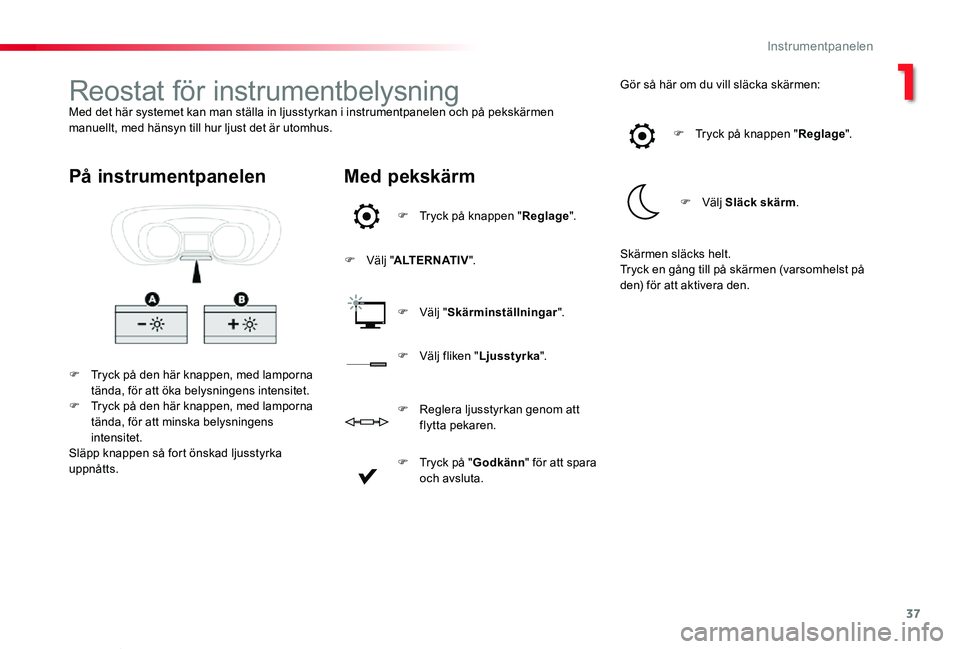 TOYOTA PROACE VERSO 2019 Bruksanvisningar (in Swedish) 37
Proace verso_sv_Chap01_instruments-de-bord_ed01-2019
Reostat för instrumentbelysningMed det här systemet kan man ställa in ljusstyrkan i instrumentpanelen och på pekskärmen manuellt, med häns TOYOTA PROACE VERSO 2019 Bruksanvisningar (in Swedish) 37
Proace verso_sv_Chap01_instruments-de-bord_ed01-2019
Reostat för instrumentbelysningMed det här systemet kan man ställa in ljusstyrkan i instrumentpanelen och på pekskärmen manuellt, med häns