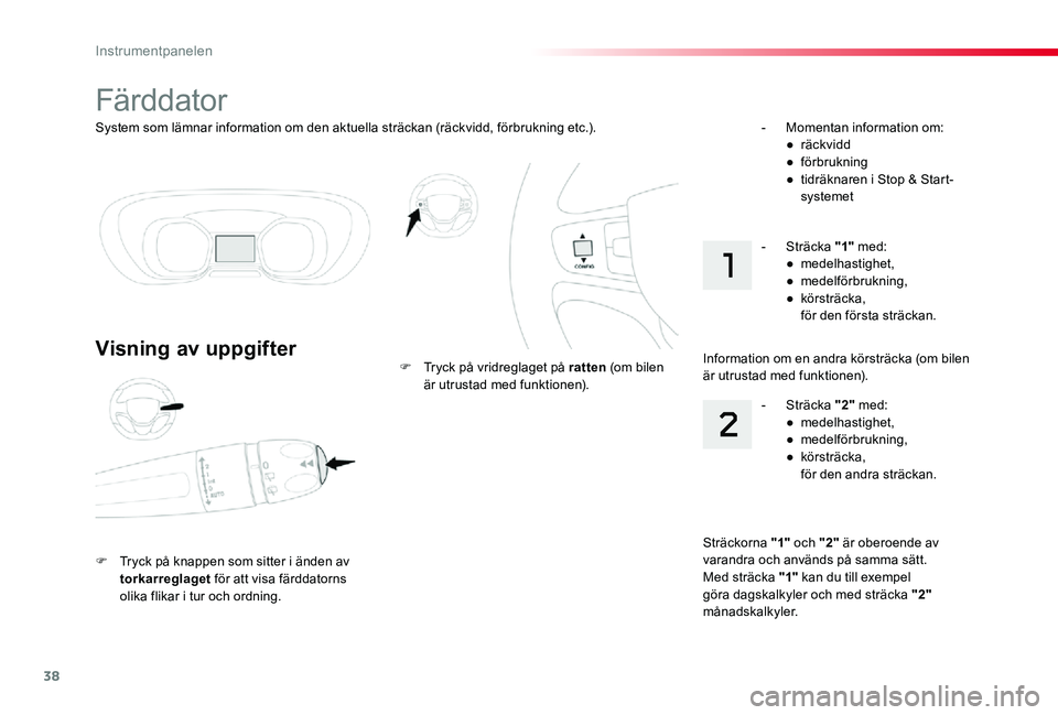 TOYOTA PROACE VERSO 2019 Bruksanvisningar (in Swedish) 38
Proace verso_sv_Chap01_instruments-de-bord_ed01-2019
System som lämnar information om den aktuella sträckan (räckvidd, förbrukning etc.).
Färddator
Visning av uppgifter
F Tryck på knappen som TOYOTA PROACE VERSO 2019 Bruksanvisningar (in Swedish) 38
Proace verso_sv_Chap01_instruments-de-bord_ed01-2019
System som lämnar information om den aktuella sträckan (räckvidd, förbrukning etc.).
Färddator
Visning av uppgifter
F Tryck på knappen som