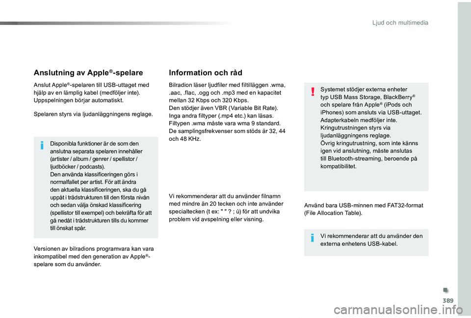 TOYOTA PROACE VERSO 2019 Bruksanvisningar (in Swedish) 389
Proace verso_sv_Chap10b_NAC-1_ed01-2019
Anslutning av Apple®-spelare
Anslut Apple®-spelaren till USB-uttaget med hjälp av en lämplig kabel (medföljer inte).Uppspelningen börjar automatiskt.
TOYOTA PROACE VERSO 2019 Bruksanvisningar (in Swedish) 389
Proace verso_sv_Chap10b_NAC-1_ed01-2019
Anslutning av Apple®-spelare
Anslut Apple®-spelaren till USB-uttaget med hjälp av en lämplig kabel (medföljer inte).Uppspelningen börjar automatiskt.