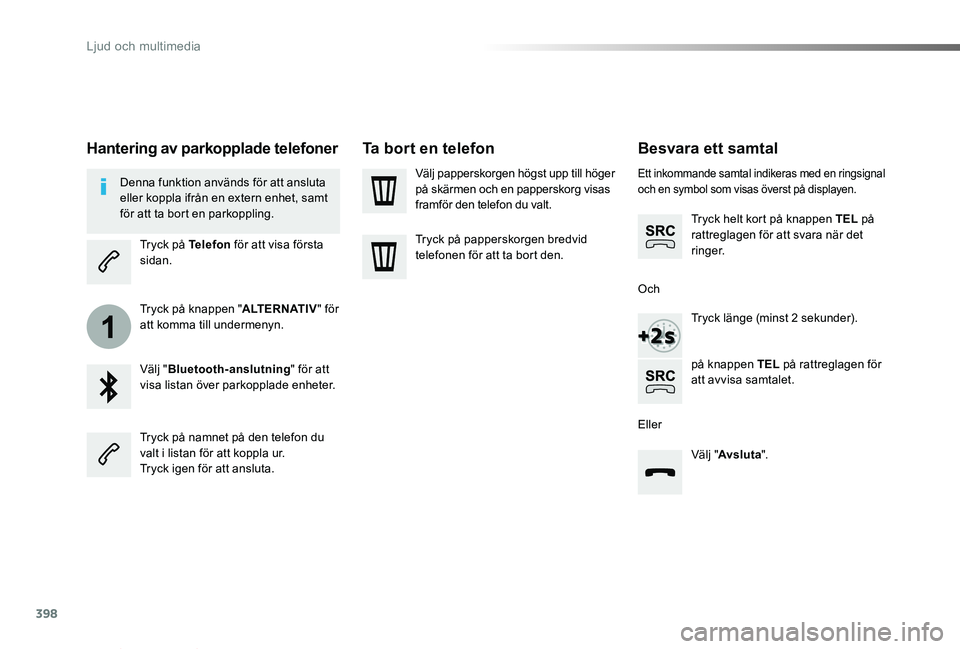 TOYOTA PROACE VERSO 2019  Bruksanvisningar (in Swedish) 398
1
Proace verso_sv_Chap10b_NAC-1_ed01-2019
Besvara ett samtal
Ett inkommande samtal indikeras med en ringsignal och en symbol som visas överst på displayen.
Tryck helt kort på knappen TEL på ra