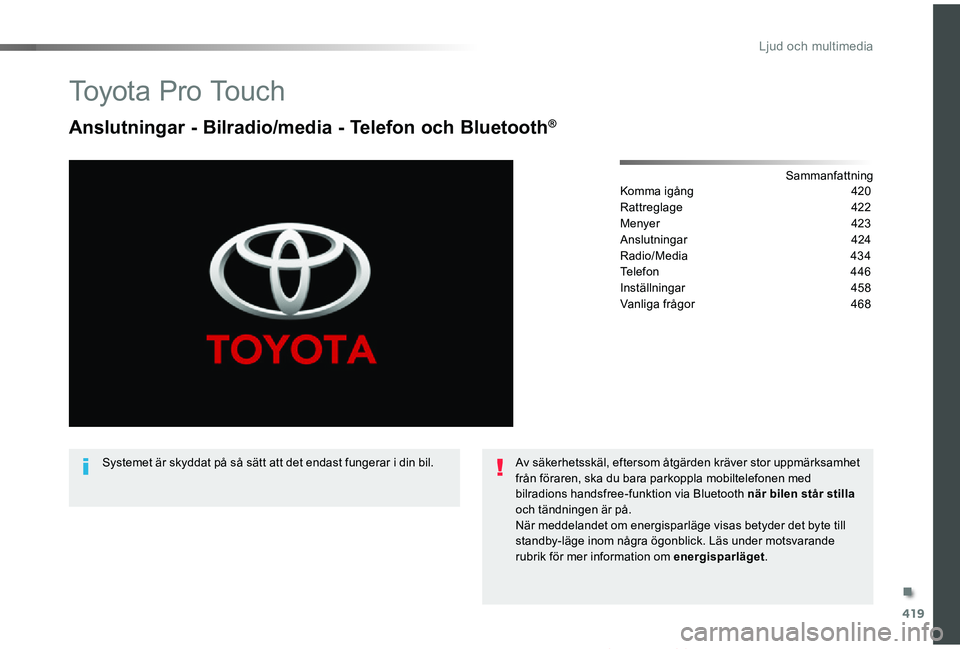 TOYOTA PROACE VERSO 2019 Bruksanvisningar (in Swedish) 419
Proace verso_sv_Chap10c_RCC-1_ed01-2019
To y o t a P r o To u c h
Anslutningar - Bilradio/media - Telefon och Bluetooth®
SammanfattningKomma igång 420
Rattreglage 422
Menyer 423
Anslutningar TOYOTA PROACE VERSO 2019 Bruksanvisningar (in Swedish) 419
Proace verso_sv_Chap10c_RCC-1_ed01-2019
To y o t a P r o To u c h
Anslutningar - Bilradio/media - Telefon och Bluetooth®
SammanfattningKomma igång 420
Rattreglage 422
Menyer 423
Anslutningar