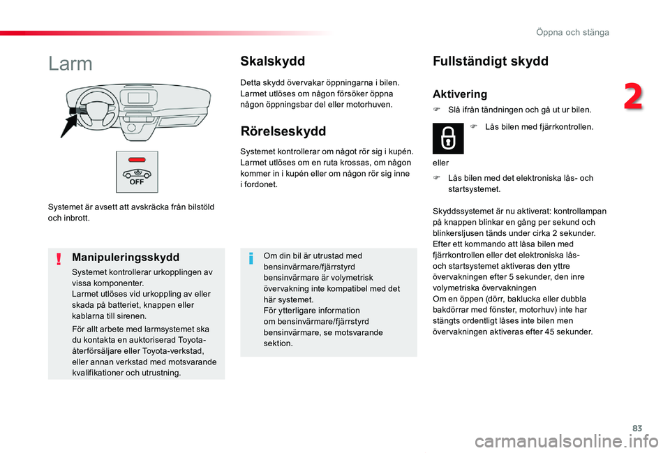 TOYOTA PROACE VERSO 2019 Bruksanvisningar (in Swedish) 83
Proace verso_sv_Chap02_ouvertures_ed01-2019
Systemet är avsett att avskräcka från bilstöld och inbrott.
LarmSkalskydd
Detta skydd över vakar öppningarna i bilen.Larmet utlöses om någon för TOYOTA PROACE VERSO 2019 Bruksanvisningar (in Swedish) 83
Proace verso_sv_Chap02_ouvertures_ed01-2019
Systemet är avsett att avskräcka från bilstöld och inbrott.
LarmSkalskydd
Detta skydd över vakar öppningarna i bilen.Larmet utlöses om någon för