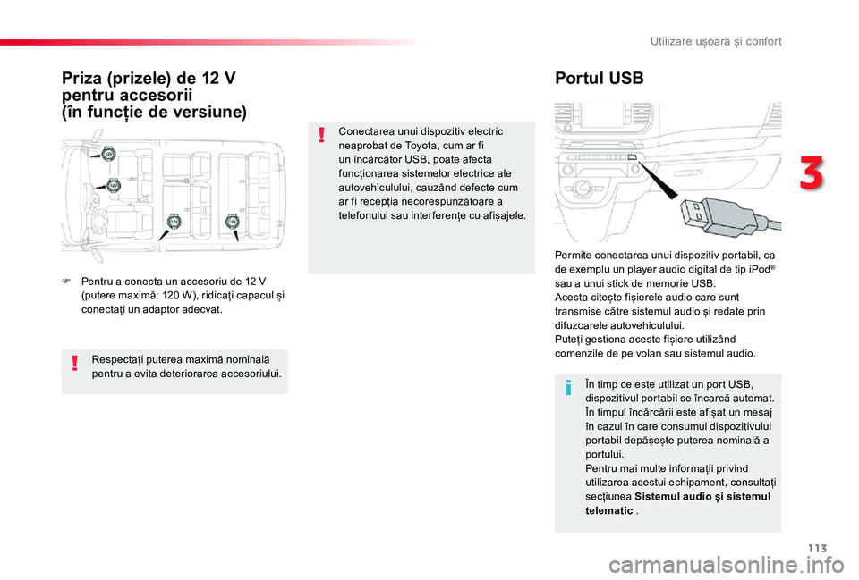 TOYOTA PROACE VERSO 2019 Manual de utilizare (in Romanian) 113
Priza (prizele) de 12 V
pentru accesorii
(în funcție de versiune)
Portul USB
F Pentru a conecta un accesoriu de 12 V (putere maximă: 120 W), ridicați capacul și conectați un adaptor adecvat TOYOTA PROACE VERSO 2019 Manual de utilizare (in Romanian) 113
Priza (prizele) de 12 V
pentru accesorii
(în funcție de versiune)
Portul USB
F Pentru a conecta un accesoriu de 12 V (putere maximă: 120 W), ridicați capacul și conectați un adaptor adecvat