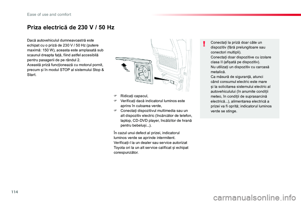 TOYOTA PROACE VERSO 2019 Manual de utilizare (in Romanian) 114
Priza electrică de 230 V / 50 Hz
Dacă autovehiculul dumneavoastră este echipat cu o priză de 230 V / 50 Hz (putere maximă: 150 W), aceasta este amplasată sub scaunul dreapta față, fiind as TOYOTA PROACE VERSO 2019 Manual de utilizare (in Romanian) 114
Priza electrică de 230 V / 50 Hz
Dacă autovehiculul dumneavoastră este echipat cu o priză de 230 V / 50 Hz (putere maximă: 150 W), aceasta este amplasată sub scaunul dreapta față, fiind as