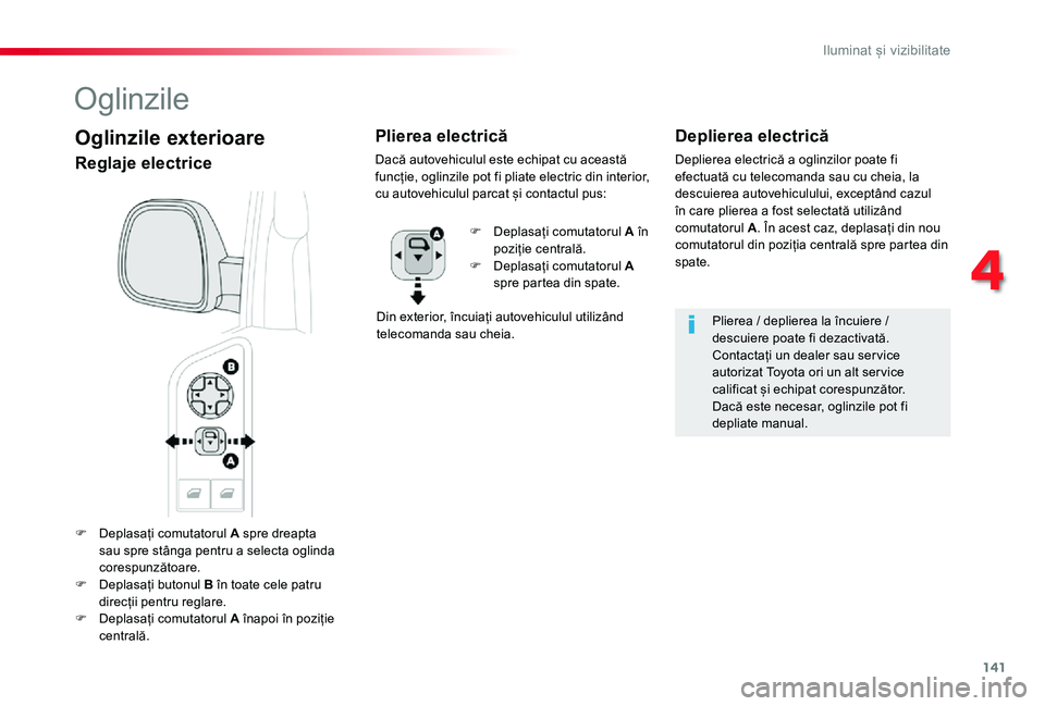 TOYOTA PROACE VERSO 2019 Manual de utilizare (in Romanian) 141
F Deplasați comutatorul A spre dreapta sau spre stânga pentru a selecta oglinda corespunzătoare.F Deplasați butonul B în toate cele patru
direcții pentru reglare.F Deplasați comutatorul A TOYOTA PROACE VERSO 2019 Manual de utilizare (in Romanian) 141
F Deplasați comutatorul A spre dreapta sau spre stânga pentru a selecta oglinda corespunzătoare.F Deplasați butonul B în toate cele patru
direcții pentru reglare.F Deplasați comutatorul A
