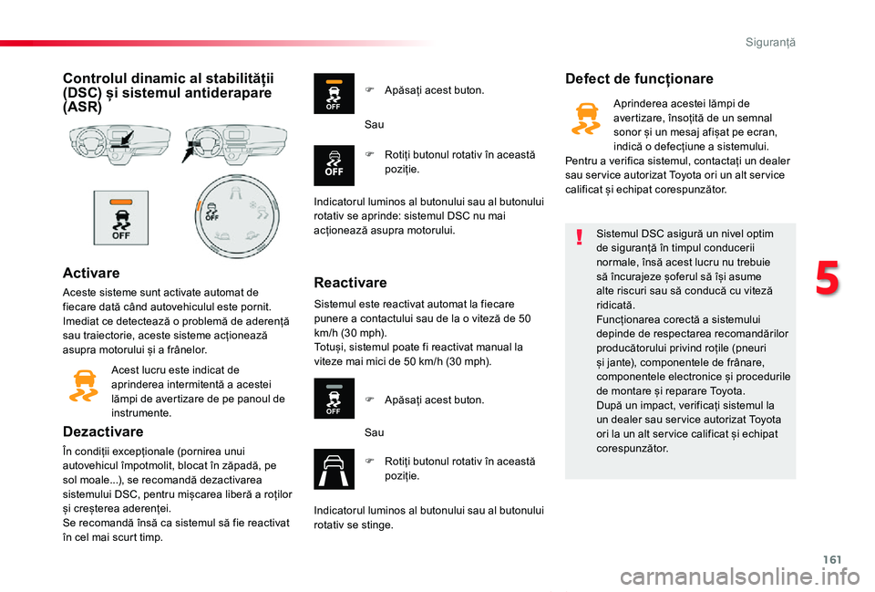 TOYOTA PROACE VERSO 2019 Manual de utilizare (in Romanian) 161
Proace_Verso_RO_Chap05_securite_ed01-2019
Controlul dinamic al stabilității (DSC) și sistemul antiderapare (ASR)
Activare
Aceste sisteme sunt activate automat de fiecare dată când autovehicul TOYOTA PROACE VERSO 2019 Manual de utilizare (in Romanian) 161
Proace_Verso_RO_Chap05_securite_ed01-2019
Controlul dinamic al stabilității (DSC) și sistemul antiderapare (ASR)
Activare
Aceste sisteme sunt activate automat de fiecare dată când autovehicul