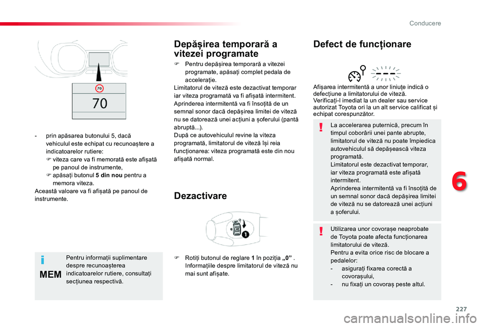 TOYOTA PROACE VERSO 2019 Manual de utilizare (in Romanian) 227
MEM
La accelerarea puternică, precum în timpul coborârii unei pante abrupte, limitatorul de viteză nu poate împiedica autovehiculul să depășească viteza programată.Limitatorul este dezac TOYOTA PROACE VERSO 2019 Manual de utilizare (in Romanian) 227
MEM
La accelerarea puternică, precum în timpul coborârii unei pante abrupte, limitatorul de viteză nu poate împiedica autovehiculul să depășească viteza programată.Limitatorul este dezac
