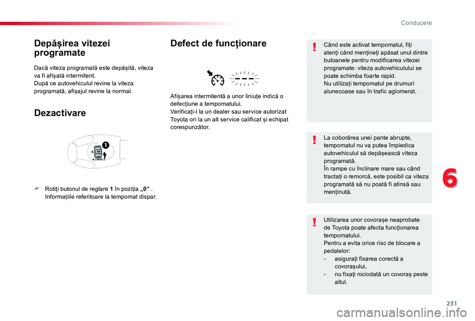 TOYOTA PROACE VERSO 2019 Manual de utilizare (in Romanian) 231
Depășirea vitezei
programate
Dacă viteza programată este depășită, viteza va fi afișată intermitent.După ce autovehiculul revine la viteza programată, afișajul revine la normal.
Dezac TOYOTA PROACE VERSO 2019 Manual de utilizare (in Romanian) 231
Depășirea vitezei
programate
Dacă viteza programată este depășită, viteza va fi afișată intermitent.După ce autovehiculul revine la viteza programată, afișajul revine la normal.
Dezac