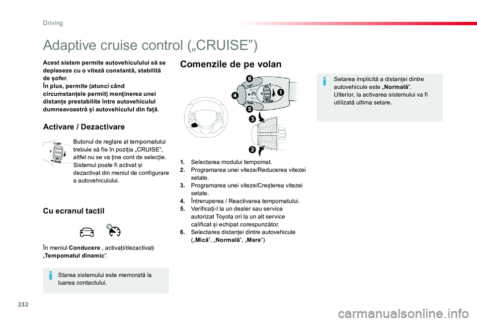 TOYOTA PROACE VERSO 2019 Manual de utilizare (in Romanian) 232
Adaptive cruise control („CRUISE”)
Acest sistem permite autovehiculului să se deplaseze cu o viteză constantă, stabilită de șofer.În plus, permite (atunci când circumstanțele permit) m TOYOTA PROACE VERSO 2019 Manual de utilizare (in Romanian) 232
Adaptive cruise control („CRUISE”)
Acest sistem permite autovehiculului să se deplaseze cu o viteză constantă, stabilită de șofer.În plus, permite (atunci când circumstanțele permit) m