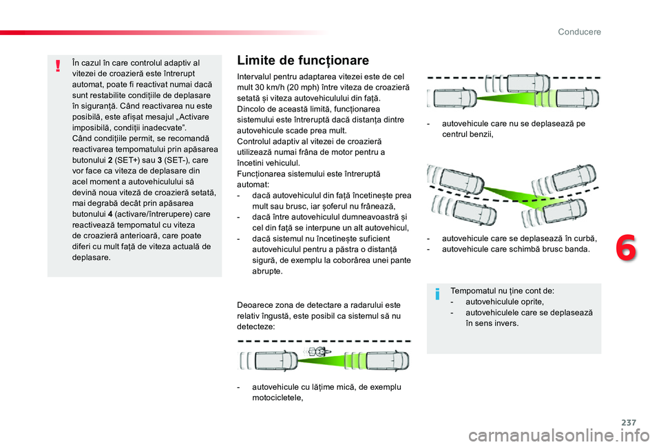 TOYOTA PROACE VERSO 2019 Manual de utilizare (in Romanian) 237
În cazul în care controlul adaptiv al vitezei de croazieră este întrerupt automat, poate fi reactivat numai dacă sunt restabilite condițiile de deplasare în siguranță. Când reactivarea n TOYOTA PROACE VERSO 2019 Manual de utilizare (in Romanian) 237
În cazul în care controlul adaptiv al vitezei de croazieră este întrerupt automat, poate fi reactivat numai dacă sunt restabilite condițiile de deplasare în siguranță. Când reactivarea n