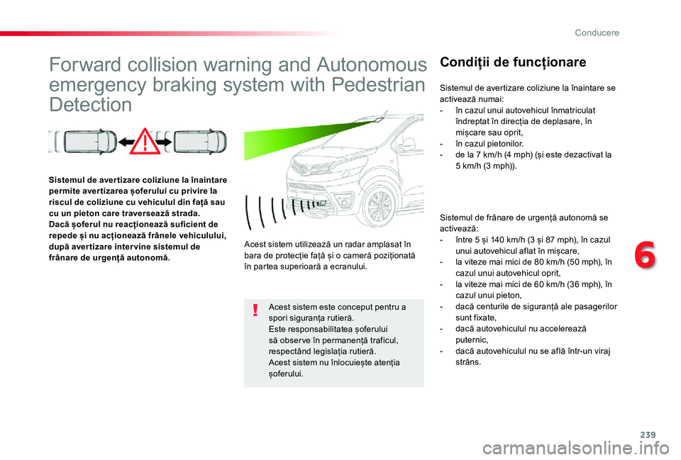TOYOTA PROACE VERSO 2019 Manual de utilizare (in Romanian) 239
Forward collision warning and Autonomous
emergency braking system with Pedestrian
Detection
Condiții de funcționare
Sistemul de frânare de urgență autonomă se activează:- între 5 și 140 TOYOTA PROACE VERSO 2019 Manual de utilizare (in Romanian) 239
Forward collision warning and Autonomous
emergency braking system with Pedestrian
Detection
Condiții de funcționare
Sistemul de frânare de urgență autonomă se activează:- între 5 și 140