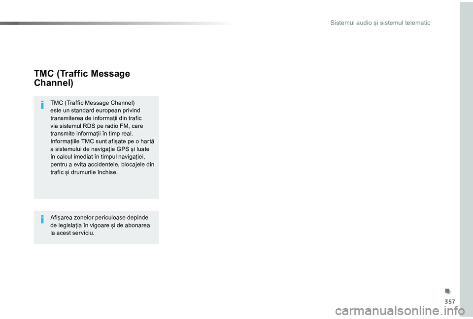 TOYOTA PROACE VERSO 2019 Manual de utilizare (in Romanian) 357
Proace_Verso_RO_Chap10b_NAC-1_ed01-2019
TMC (Traffic Message
Channel)
TMC (Traffic Message Channel) este un standard european privind transmiterea de informații din trafic via sistemul RDS pe ra TOYOTA PROACE VERSO 2019 Manual de utilizare (in Romanian) 357
Proace_Verso_RO_Chap10b_NAC-1_ed01-2019
TMC (Traffic Message
Channel)
TMC (Traffic Message Channel) este un standard european privind transmiterea de informații din trafic via sistemul RDS pe ra