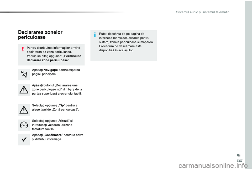 TOYOTA PROACE VERSO 2019  Manual de utilizare (in Romanian) 367
Proace_Verso_RO_Chap10b_NAC-1_ed01-2019
Pentru distribuirea informațiilor privind declararea de zone periculoase, trebuie să bifați opțiunea: „Permisiune declarare zone periculoase”.
Pute
