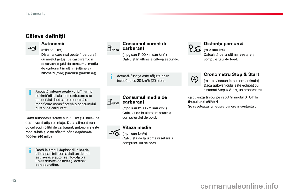 TOYOTA PROACE VERSO 2019 Manual de utilizare (in Romanian) 40
Câteva definiții
Autonomie
(mile sau km)Distanța care mai poate fi parcursă cu nivelul actual de carburant din rezer vor (legată de consumul mediu de carburant în ultimii (ultimele) kilometri TOYOTA PROACE VERSO 2019 Manual de utilizare (in Romanian) 40
Câteva definiții
Autonomie
(mile sau km)Distanța care mai poate fi parcursă cu nivelul actual de carburant din rezer vor (legată de consumul mediu de carburant în ultimii (ultimele) kilometri