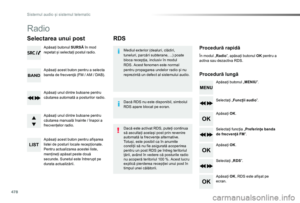 TOYOTA PROACE VERSO 2019  Manual de utilizare (in Romanian) 478
RDS
Procedură rapidă
Procedură lungă
Mediul exterior (dealuri, clădiri, tuneluri, parcări subterane, ...) poate bloca recepția, inclusiv în modul RDS. Acest fenomen este normal pentru prop