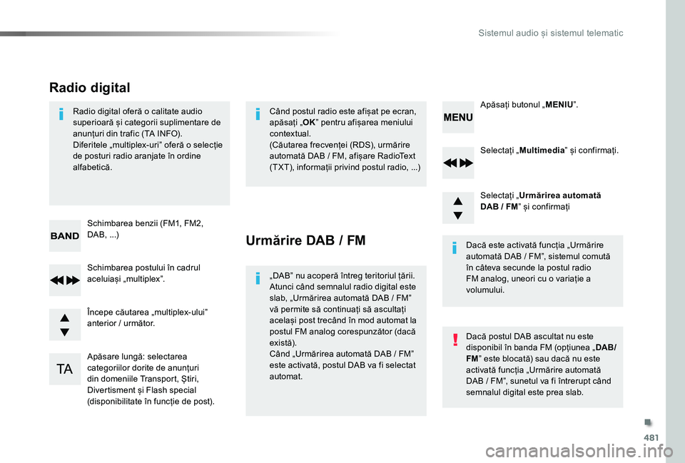 TOYOTA PROACE VERSO 2019  Manual de utilizare (in Romanian) 481
Selectați „Multimedia” și confirmați.
Selectați „Urmărirea automată DAB / FM” și confirmați
Apăsare lungă: selectarea categoriilor dorite de anunțuri din domeniile Transport, Ș