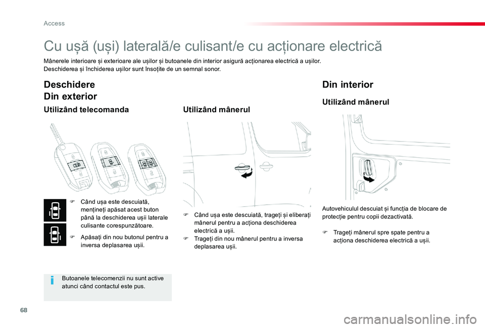 TOYOTA PROACE VERSO 2019 Manual de utilizare (in Romanian) 68
Cu ușă (uși) laterală/e culisant/e cu acționare electrică
Mânerele interioare și exterioare ale ușilor și butoanele din interior asigură acționarea electrică a ușilor.Deschiderea și TOYOTA PROACE VERSO 2019 Manual de utilizare (in Romanian) 68
Cu ușă (uși) laterală/e culisant/e cu acționare electrică
Mânerele interioare și exterioare ale ușilor și butoanele din interior asigură acționarea electrică a ușilor.Deschiderea și