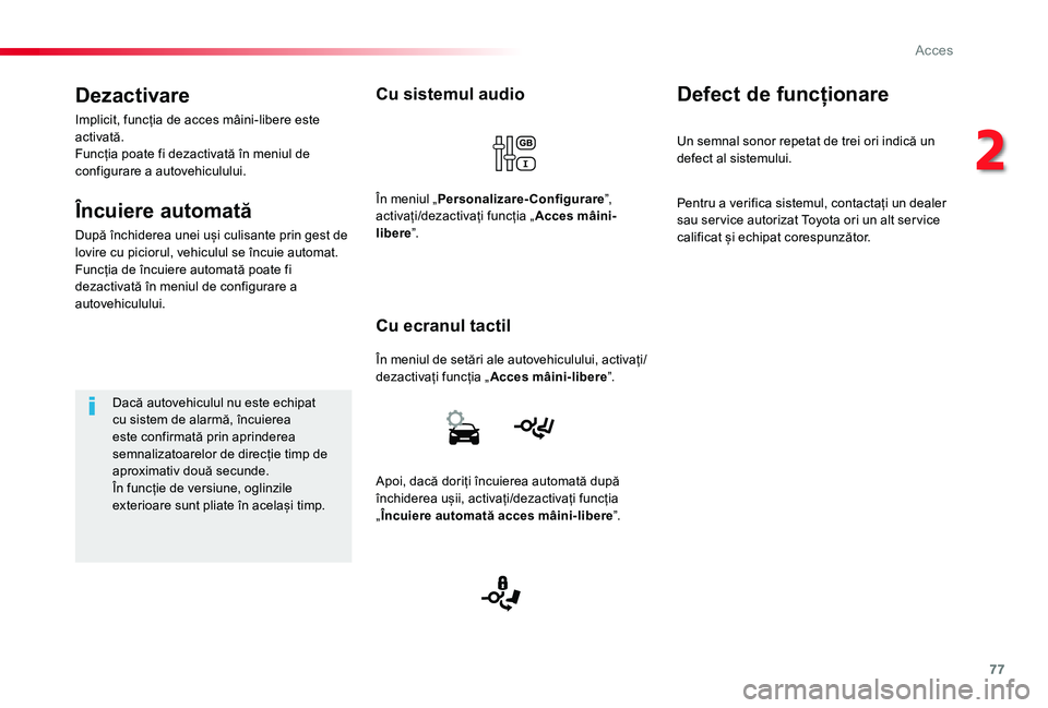 TOYOTA PROACE VERSO 2019 Manual de utilizare (in Romanian) 77
Cu sistemul audio
În meniul de setări ale autovehiculului, activați/dezactivați funcția „Acces mâini-libere”.
Cu ecranul tactil
În meniul „Personalizare-Configurare”, activați/dezac TOYOTA PROACE VERSO 2019 Manual de utilizare (in Romanian) 77
Cu sistemul audio
În meniul de setări ale autovehiculului, activați/dezactivați funcția „Acces mâini-libere”.
Cu ecranul tactil
În meniul „Personalizare-Configurare”, activați/dezac