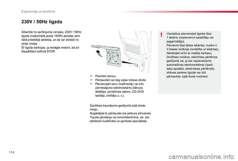 TOYOTA PROACE VERSO 2019 Lietošanas Instrukcija (in Latvian) 114
Proace Verso_lv_Chap03_ergonomie-et-confort_ed01-2019
230V / 50Hz ligzda
Atkarībā no aprīkojuma versijas, 230V / 50Hz ligzda (maksimālā jauda 150W) atrodas zem labā priekšējā sēdekļa, u TOYOTA PROACE VERSO 2019 Lietošanas Instrukcija (in Latvian) 114
Proace Verso_lv_Chap03_ergonomie-et-confort_ed01-2019
230V / 50Hz ligzda
Atkarībā no aprīkojuma versijas, 230V / 50Hz ligzda (maksimālā jauda 150W) atrodas zem labā priekšējā sēdekļa, u