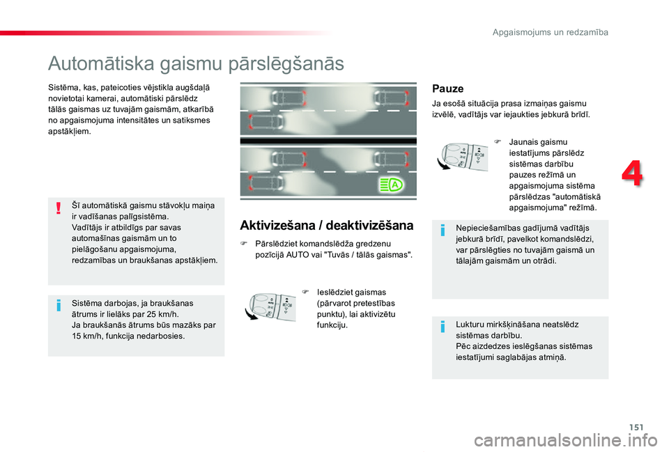 TOYOTA PROACE VERSO 2019 Lietošanas Instrukcija (in Latvian) 151
Proace Verso_lv_Chap04_eclairage-et-visibilite_ed01-2019
Automātiska gaismu pārslēgšanās
Sistēma, kas, pateicoties vējstikla augšdaļā novietotai kamerai, automātiski pārslēdz tālās TOYOTA PROACE VERSO 2019 Lietošanas Instrukcija (in Latvian) 151
Proace Verso_lv_Chap04_eclairage-et-visibilite_ed01-2019
Automātiska gaismu pārslēgšanās
Sistēma, kas, pateicoties vējstikla augšdaļā novietotai kamerai, automātiski pārslēdz tālās