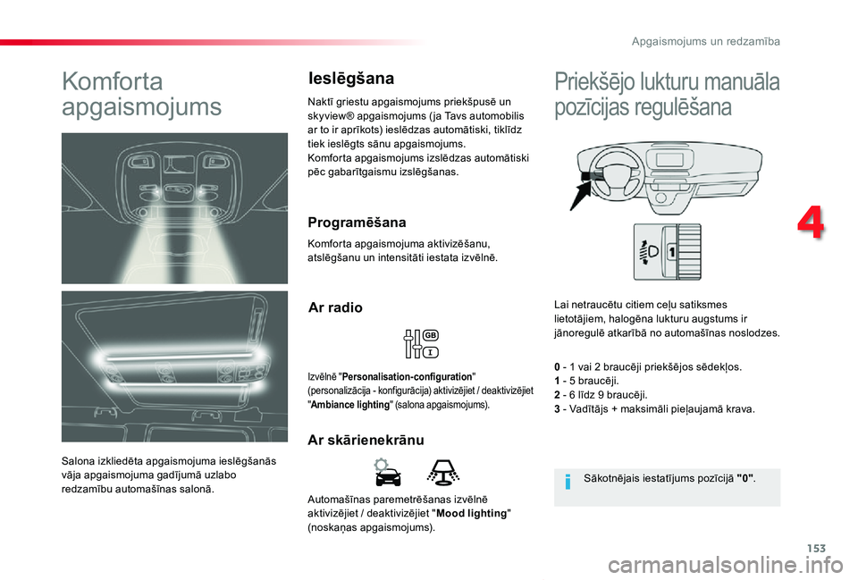 TOYOTA PROACE VERSO 2019 Lietošanas Instrukcija (in Latvian) 153
Proace Verso_lv_Chap04_eclairage-et-visibilite_ed01-2019
Automašīnas paremetrēšanas izvēlnē aktivizējiet / deaktivizējiet "Mood lighting" (noskaņas apgaismojums).
Ar skārienekrā TOYOTA PROACE VERSO 2019 Lietošanas Instrukcija (in Latvian) 153
Proace Verso_lv_Chap04_eclairage-et-visibilite_ed01-2019
Automašīnas paremetrēšanas izvēlnē aktivizējiet / deaktivizējiet "Mood lighting" (noskaņas apgaismojums).
Ar skārienekrā