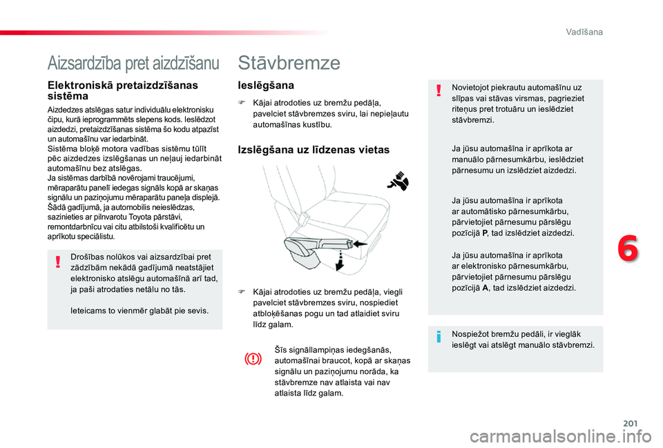 TOYOTA PROACE VERSO 2019 Lietošanas Instrukcija (in Latvian) 201
Proace Verso_lv_Chap06_conduite_ed01-2019
Stāvbremze
F Kājai atrodoties uz bremžu pedāļa, pavelciet stāvbremzes sviru, lai nepieļautu automašīnas kustību.
F Kājai atrodoties uz bremžu TOYOTA PROACE VERSO 2019 Lietošanas Instrukcija (in Latvian) 201
Proace Verso_lv_Chap06_conduite_ed01-2019
Stāvbremze
F Kājai atrodoties uz bremžu pedāļa, pavelciet stāvbremzes sviru, lai nepieļautu automašīnas kustību.
F Kājai atrodoties uz bremžu