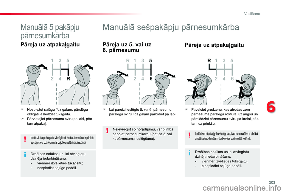 TOYOTA PROACE VERSO 2019 Lietošanas Instrukcija (in Latvian) 203
Proace Verso_lv_Chap06_conduite_ed01-2019
Ieslēdziet atpakaļgaitu vienīgi tad, kad automašīna ir pilnībā apstājusies, dzinējam darbojoties palēninātā režīmā.
Drošības nolūkos un TOYOTA PROACE VERSO 2019 Lietošanas Instrukcija (in Latvian) 203
Proace Verso_lv_Chap06_conduite_ed01-2019
Ieslēdziet atpakaļgaitu vienīgi tad, kad automašīna ir pilnībā apstājusies, dzinējam darbojoties palēninātā režīmā.
Drošības nolūkos un