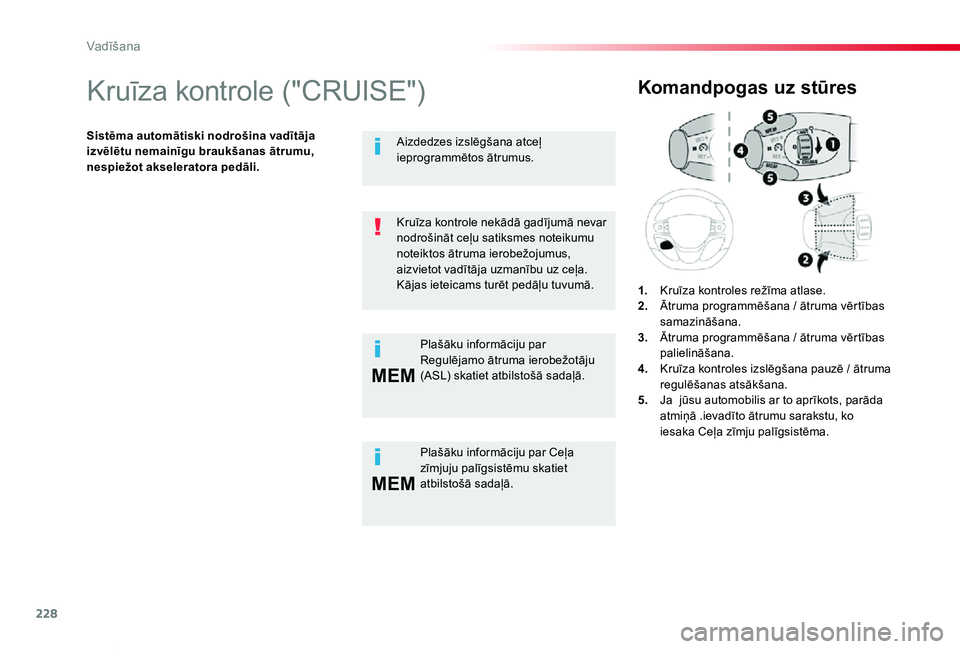 TOYOTA PROACE VERSO 2019 Lietošanas Instrukcija (in Latvian) 228
MEM
MEM
Proace Verso_lv_Chap06_conduite_ed01-2019
Kruīza kontrole ("CRUISE")
Sistēma automātiski nodrošina vadītāja izvēlētu nemainīgu braukšanas ātrumu, nespiežot akseleratora TOYOTA PROACE VERSO 2019 Lietošanas Instrukcija (in Latvian) 228
MEM
MEM
Proace Verso_lv_Chap06_conduite_ed01-2019
Kruīza kontrole ("CRUISE")
Sistēma automātiski nodrošina vadītāja izvēlētu nemainīgu braukšanas ātrumu, nespiežot akseleratora