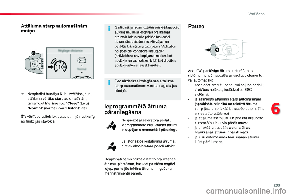 TOYOTA PROACE VERSO 2019 Lietošanas Instrukcija (in Latvian) 235
Proace Verso_lv_Chap06_conduite_ed01-2019
Šīs vērtības paliek iekļautas atmiņā neatkarīgi no funkcijas stāvokļa.
F Nospiediet taustiņu 6, lai izvēlētos jaunu attāluma vērtību starp TOYOTA PROACE VERSO 2019 Lietošanas Instrukcija (in Latvian) 235
Proace Verso_lv_Chap06_conduite_ed01-2019
Šīs vērtības paliek iekļautas atmiņā neatkarīgi no funkcijas stāvokļa.
F Nospiediet taustiņu 6, lai izvēlētos jaunu attāluma vērtību starp