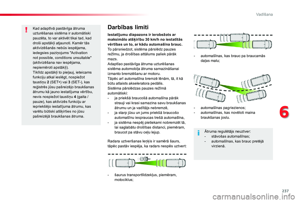 TOYOTA PROACE VERSO 2019 Lietošanas Instrukcija (in Latvian) 237
Proace Verso_lv_Chap06_conduite_ed01-2019
Kad adaptīvā pastāvīga ātruma uzturēšanas sistēma ir automātiski pauzēta, to var aktivēt tikai tad, kad droši apstākļi atjaunoti. Kamēr tā TOYOTA PROACE VERSO 2019 Lietošanas Instrukcija (in Latvian) 237
Proace Verso_lv_Chap06_conduite_ed01-2019
Kad adaptīvā pastāvīga ātruma uzturēšanas sistēma ir automātiski pauzēta, to var aktivēt tikai tad, kad droši apstākļi atjaunoti. Kamēr tā